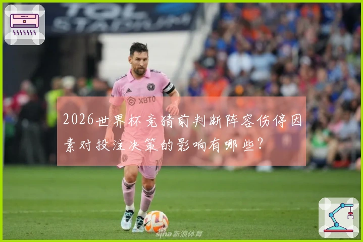 2026世界杯竞猜前判断阵容伤停因素对投注决策的影响有哪些？