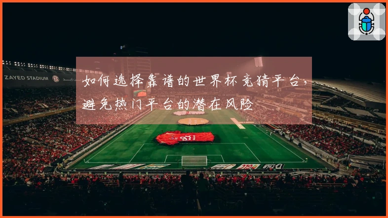 如何选择靠谱的世界杯竞猜平台，避免热门平台的潜在风险